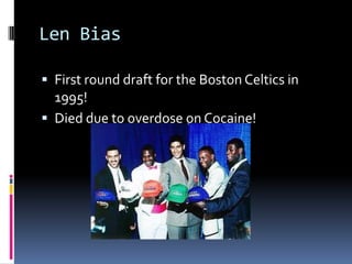 Len BiasFirst round draft for the Boston Celtics in 1995!Died due to overdose on Cocaine!