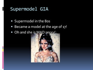 Supermodel GIASupermodel in the 80sBecame a model at the age of 17!Oh and she is MAD sexxy(: