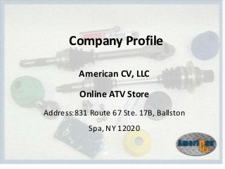 Company Profile
American CV, LLC
Online ATV Store
Address:831 Route 67 Ste. 17B, Ballston
Spa, NY 12020
 