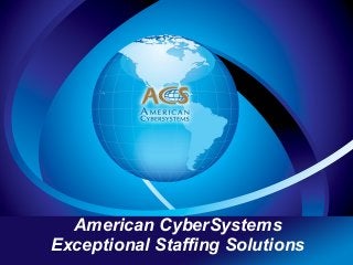 American CyberSystems
Exceptional Staffing Solutions
 