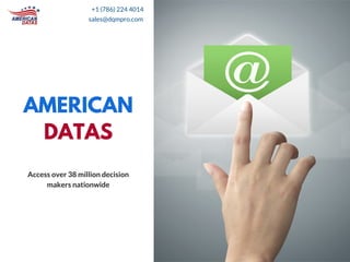 AMERICAN
DATAS
+1 (786) 224 4014
sales@americandatas.com
Access over 38 million decision
makers nationwide
 