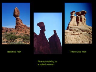 Pharaoh talking to  a veiled woman Balance rock Three wise men 