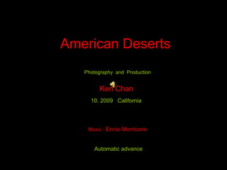 Photography and Production
Ken Chan
10. 2009 California
Automatic advance
American Deserts
Music : Ennio Morricone
 