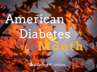 Month
Diabetes
Real Living Nutrition
American
 