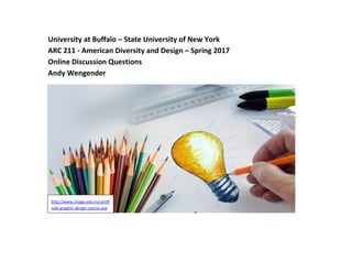 University at Buffalo – State University of New York
ARC 211 - American Diversity and Design – Spring 2017
Online Discussion Questions
Andy Wengender
http://www.image.edu.in/certifi
cate-graphic-design-course.asp
 
