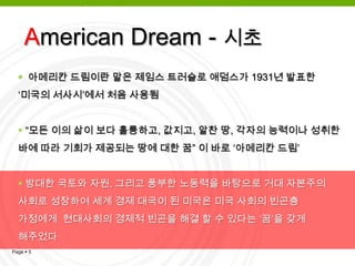 American Dream - 의미미국에서의 성공은 가족에 부나 정치적 관계 보다는 개인의 재능이나 열정으로 가능하다고 여겨져 옴