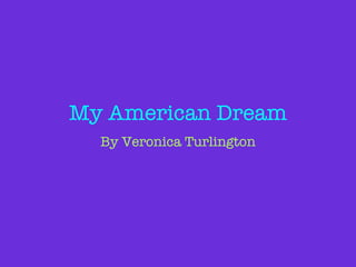My American Dream By Veronica Turlington 