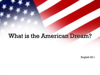 What is the American Dream?What is the American Dream?
English 30.1
 