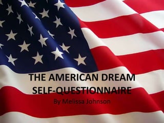 THE AMERICAN DREAM  SELF-QUESTIONNAIRE  By Melissa Johnson 