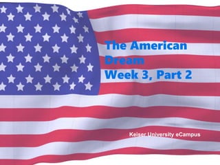 The American
Dream
Week 3, Part 2
Keiser University eCampus
 