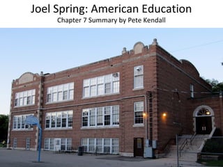 Joel Spring: American Education
     Chapter 7 Summary by Pete Kendall
 