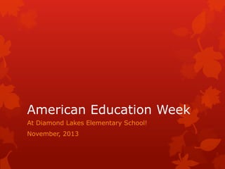 American Education Week
At Diamond Lakes Elementary School!
November, 2013

 