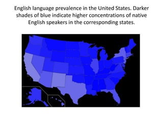 English language prevalence in the United States. Darker
shades of blue indicate higher concentrations of native
English speakers in the corresponding states.
