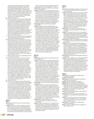 city, it hastheseaall around it; there’swonderful
surfing on Bondi beachand plenty ofgreat little
baysfor sunbathingand swimming. It’salso avery
cosmopolitan city. Sydneysiders-which iswhat
people from Sydneyare called -come from all corners
o fthe world, so for example, the choice ofplacesto eat
isendless. Youcan find everything from simple soup
kitchensto elegant, world-class restaurants soyou
can chooseto eatThai, Vietnamese, Greek, Italian,
and many, many other kinds ofcuisine.
ɪ And your second city?
M My wife and 1spent our honeymoon in Edinburgh
so it's always beena special place for me. But I think
it’sespecially exciting during the Festival, which
happens every August. O fcourse, there’sa fantastic
program o fmusic, and dance,and the arts. But what
gives the city a special buzz during the Destival is
"the Fringe.” The Fringe is a massive alternative
festival, and it has literally hundreds o fevents -
comedy, theater, amateur student groups, street
entertainers. And, ofcourse, the pubs stay open until
much later than usual during the Festival and lhat
adds to the atmosphere, too. However, it's really hard
to get accommodation during the Festival soyou
needto book well in advance.
ɪ I must say, I’ve never been to the Destival, though I’ve
often thought about going. Nextyear I really haveto
get there. What about your third city?
M My third city is Cairo. We lived there for five years
in the 70s and both our sons were born there, beside
the River Nile. Peoplealways associate Cairo with
the pyramids, and o fcourse they areamazing, but for
me the best thing about it is the museums, which are
absolutely fantastic.The Egyptian Museum hasthe
world’s largest and best collection from Pharaonic
times. Then the Coptic museum, which is in the
suburb o fA1 Fustat hasthe best o fEgypt's Christian
culture. And the Museum o f IslamicA rt has awhole
lot ofexquisite pieces from Muslim times. So if
you’resomeone who likes museumsand antiquities,
my advice is go to Cairo.
ɪ Oh! I have been to Cairo and 1completely agree with
you. And your next one?
M For my next one, we’re back in Europe in Italy. I’ve
chosen Lucca, in Tuscany.Tuscany’stwo major
tourist towns, Florence and Pisa, are absolutely
jam-packed with tourists all year round, but most of
them neverget to Lucca. You can only really explore
it on foot, which is the way I like to move around
atown, and in about an hour you can do the four-
kilometer circuit all around its Renaissancetown
walIs.These walls are amazing- they’re completely
intact, and you can peer into people’sliving roomsas
you walk past. Or you can walk from one end ofthe
town to the other along Via Fillungo. Also, Lucca is
the birthplace o f Puccini, who’s oneo f my all-time
favorite composers. He played the organ o fthe
town’s magnificent cathedral when he was ayoung
man, and there’s awonderful open-air festival every
year where they perform his operas at a place called
Torre del Lago. which is just nearby.
ɪ And yourlastcity?
M My last city is one that not many people havebeen
to - it’s not on the usual tourist route. I’d just finished
university and I was curious about the wider world,
so I went to Laos in South East Asia. Laos and its
capital, Vientiane, were my first experience of living
and working outside western Europe. The Laotians
are alovely, gentle, laid-back people. They taught me
to relax. And they showed me how it's quite possible
to be happy with very little money. The scenery is
spectacular, too. The impressive Mekong River
flows far away overthe sands in the dry seasonand
speedsby the city like a wide, rushing torrent once
the rainy season begins. I rememberlookingdown
on it from one ofthe restaurants along its banks,and
feeling that it was sweepingaway all my troubles.
5 21)))
Part 1
Interview er What first drew you to advertising asa
careerchoice?
George What drew me to advertising was actually, in
a weird way, I had no choice, I'm athird generation
advertising guy. My father's brother, my uncle, who
was ɪ5 years oider than he, was in advertising believe
it or not in the 1940s in Philadelphia. My father kind
oftook the baton from him and was in advertising and
I grew up with it, so I’ve been making a living in the
business since 1984. It’salong time. It’s 30 years.
Interview er Do you still remember any commercials
from your childhood?
George I remember alot o fcommercials, you know,
growing up in an advertising household aswe did, TV
was more o fasocial event in those days. There wasn’t
aTV in every room, like, the family would gather to
watch television. And we were told not to talk during
the commercials, we could talk during the shows, so
I grew up kind o fwatching commercials. I remember
a lot ofcommercials. I bet you most people of my
generation would remembera lot o f I feel kind of
guilty saying this becausethey are usually decried as
not very creative, but I remember alot o fjingles.
Interview er What do you think makesjingles
memorable?
George Among purists in the field jingles are,you
know, laughed at, scoffed at, but God you remember
them. You know they, what do they call them, ear
worms? They get into your headand you can’t get them
out sometimesand you add that to almost everyday
exposure six times aday. it's going to get in there. Ican
do, there wasa, you know, there wasa, there was a, I
could sing one for you, there was akids, hot cereal, a
hot cereal for children called H. O. Farina and it was
an animatedCartoon, it wasvery rudimentary. If you
saw it today you wouldn’t believe it wasa nationally
broadcast cartoon, and it wasa little story of Willie
and Wilhelminaand Willie trips on a rock and hegoes,
“ Every day I trip over that rock Wilhelmina.” And she
says, “ Move it, Willie.” And hesays, “Can't, too big."
Anti I bet you I’m getting this word for word i f you
could find it. And shesays, “1will.” And he says, “Huh,
you’reagirl." And she picks it up and then thejingle
comes up and it goes, “Strong Wilhelmina eats her
Farina.” Like I said, I probably heard that 500 times,
maybe more, when Iwas growing up becauseit was
every weekend for about eight years.
5 22)))
Part 2
Interview er What elements o fa commercial are the
most important?
George To me a commercial basically is built in three
parts. If you think ofit asa pyramid, the top part of
the pyramid I would say is impact. I haveto intrude
upon your life becauseyou are probably working on
your computer while you’re watching TV or you’re
doing something, and when I’m talking about aTV'
commercial it’sthe samefor aweb ad or ail app. So
you haveto get impact,you haveto intrude, you have
to kind o fknock on the door. The second thing is
communication, what doyou want the person to
know. And, and, that needs to bedear and precise.
And the third thing is the hardest, it’s persuasion
becauseultimately you are running acommercial to
get people to do something, so it’s that amalgamation.
Another way o ftalking about it-and this is old
school- but there’s an acronym that probably comes
from the Mad Men era that iscalled AIDA, you know
like the opera: Attention, Interest, Desire, Action.
Interview er How do you feel about usingcelebrities to
sell things?
George Sometimes it’sa short, using acelebrity is a
shortcut to intrusion because people payattention
to celebrities. Hopefully, it’sacelebrity that hassome
bearing on the brand. Idon’t think, if! was working
on adepilatory, I would want to useTommy Lee[ones,
that would just begross. But you know if you find the
right person, they can havespecial meaning, I think,
and we do live in acelebrity culture,and people, you
know their ears perk up when they seea celebrity.
So, if you go back to the pyramid i drew, it’saway of
getting impact. I’m not agiant fan of it, but sometimes
you do things you’re nota giant fan of.
Interview er On your websiteyou say,“I can
make people laugh." How important is humor in
advertising?
George I tend not to be funny in TV commercials, I’m
just, partly becauseI am akind o fcerebral guy and
I wind up having to usethat more than humor, but 1
think humor is incredibly important in the business
and alot ofthe commercials that really resonate with
people I think are funny, a lot ofthe movies, a lot of
everything, you know.
5 23)))
Part 3
Interview er With all the technology, viral advertising,
etc., do you think billboards and TV commercials
have had their day?
George Have billboards and TV commercials had their
day?You know what, I don't think so. I mean, ɪcan
tell you empirically and I can cell you rationally that
75%o fall media dollars is spent on broadcast, and I
know it’scurrentto say,“ Idon’t have aTV,” or “1never
watchTV.” But, the fact is, TV viewership is at an
all-time high. So I don't think TV is deadand I don’t
think billboards w ill be, you know, something askind
o fpasseasa billboard w ill be deadaslong as, like, the
highwaysarecrowded, becauseyou’vegot acaptive
audience, and until we can kind of pixilise ourselves
and beam ourselves to work, ɪthink there w ill be
billboards. They can be effective.
Interview er As aconsumer, and obviously asan
advertiser, doesadvertising influence the decisions
you make?
George Yes,youknow,I’mvery, I’m very susceptibleto
advertising. Ithink because1tend to notice it. You know,
I think 1amvery sensitiveto, Ithink I’m very sensitive
to stuffthat isn’t true. But when I seesomethingthat's
well crafted andappeals, 1think to both my headand my
heart, I think I registerthosethings.
Interview er Isthere an existing advertising campaign
you wish you’d come up with, and why do you think it
is so effective?
George Is there an existing advertising campaign?
Yes, that I wish I did? There’sa few. Ithink thestuff
that is being done for Nike justin general for 30 years
hasbeen exemplary,you know. They tapped into a
mind-set, and they made everyone feel like they were
athletic, and they became kind o fthe gold standard,
and they rarely hit a false note. The samething with
Apple, though people arejust stressed in the industry
about the latestdirection Apple hasbeen taking,
which seemslesssincere.
Interview er Why do you think the Apple campaign is
so effective?
George You know Apple took... Ithink Apple iseffective
becausethey looked at an industryand they said,
“ Here’swhat’s wrong with the industry and everything
that industry doeswe’re going to do differently.” So,
that industry for years andyearsandyears and years
was talking about speedsand feeds, and they were
talkingabout697 megahertzand 4 megabytes of RAM
or gigabyteso f RAM, or whatever it is,and Apple just
said, “ It works.” And whatthey did was to say,“You
wantto be creative?This machine makes you creative.”
And they simplified, they simplified, and they were
compelling, and they neverlied,yeah.
5 25)))
Interview er Do you think you’re influenced by
advertising campaigns?
Jcanine Most definitely.
Interview er Is there any product that shouldn’t be
advertised, in your opinion?
Jeanine Alcohol and junk food lo children.
Interview er Why should those adsbe banned?
Jeanine Becauseit’s promoting something that’s
unhealthy and that, especially junk food for children.’
when they see it they're very susceptible to the advert
and then they want it immediately, and it’sa problem’
Interview er Do you thinkyou’re influenced by
advertising campaigns?
D ustin I am sure I am, probably not consciously, but I
am sure subconsciously.
Interview er Isthere any product that shouldn’t be ,,
advertised, in your opinion? Why should those ads b
banned?
D ustin I mean I, I don’t care for, for cigarette ads or
alcohol ads, but should they bead..., or should they
not beadvertised?That is not a decision 1should
make, so, 1don’t think so.
Interview er Doyou thinkyou’reinfluenced by
advertising campaigns?
Elvira I'm not very influenced by adcampaigns, I’m
influenced by reviews.
130 Listening
 