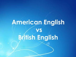 American English
        vs
 British English
 