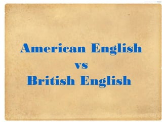 American English
vs
British English
 