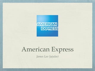 American Express
James Lee (jajulee)
 