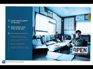 • Positioning and branding a small business
is tough.
• Amex responded to pressure.
• Rebranded its Small Business Services
Division.
• Called it OPEN: The Small Business
Network.
• Provided consumers with great benefits.
 