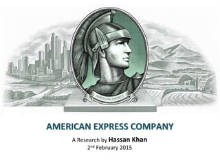 AMERICAN EXPRESS COMPANY
A Research by Hassan Khan
2nd February 2015
 