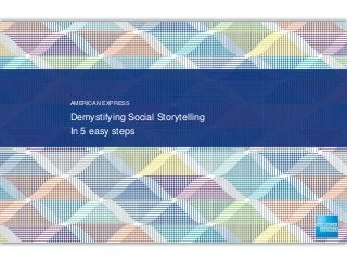 AMERICAN EXPRESS
Demystifying Social Storytelling
In 5 easy steps
 