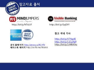 참고자료 출처

http://bit.ly/NTcUJf

http://bit.ly/i1qEXY
참고 국내 기사

공식 홈페이지 http://amex.co/RCrYfV
페이스북 페이지 http://on.fb.me/Vktofd

http://bit.ly/V7Ng4E
http://bit.ly/11CpNjP
http://bit.ly/1iWkNhu

 