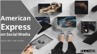 American
Express
on Social Media
Oct 01 2015 - Dec 31 2015
Cover Image Courtesy of American Express FB
 
