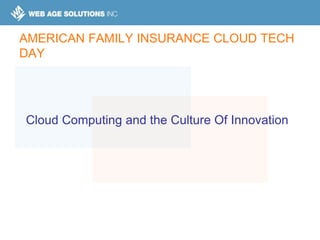 Webinar Series
Cloud Computing and the Culture Of Innovation
AMERICAN FAMILY INSURANCE CLOUD TECH
DAY
 