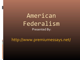 American
Federalism
Presented By:
http://www.premiumessays.net/
 