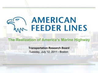 The Realization of America’s Marine Highway

          Transportation Research Board
          Tuesday, July 12, 2011 - Boston
 