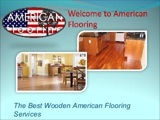 The Best Wooden American Flooring
Services
 