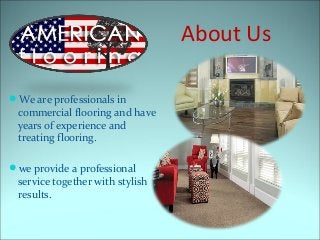 About Us
We are professionals in
commercial flooring and have
years of experience and
treating flooring.
we provide a pr...