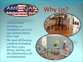 Why Us?
We have been
providing an
installation service to
our satisfied clients
since 1995
• We meet all flooring
conditi...