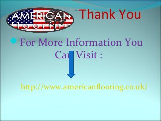 Thank You
For More Information You
Can Visit :
http://www.americanflooring.co.uk/
 