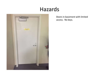 Hazards
Doors in basement with limited
access. No keys.
 