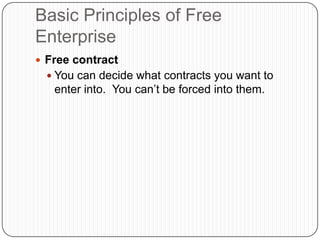 Basic Principles of Free EnterpriseFree contractYou can decide what contracts you want to enter into.  You can’t be forced into them.