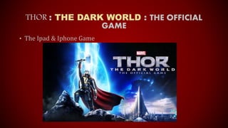 THOR : THE DARK WORLD : THE OFFICIAL
GAME
• The Ipad & Iphone Game
 