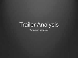 Trailer Analysis
American gangster
 