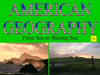 From Sea to Shining Sea AMERICAN GEOGRAPHY 