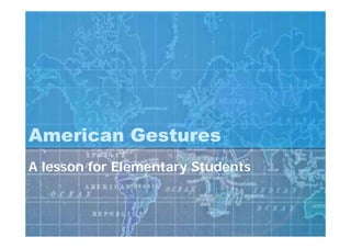 American Gestures
A lesson for Elementary Students
 