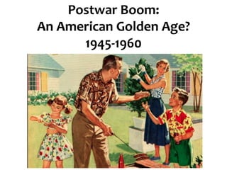 Postwar Boom:
An American Golden Age?
1945-1960
 