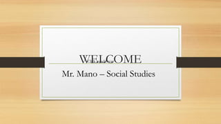 WELCOME
Mr. Mano – Social Studies
Click to add text
 