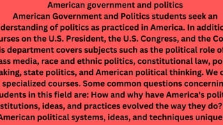 American government and politics
American Government and Politics students seek an
derstanding of politics as practiced in...