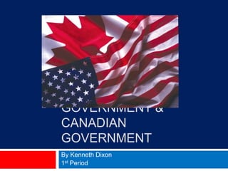 American government & Canadian government By Kenneth Dixon 1st Period 