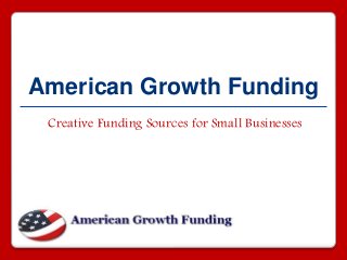 American Growth Funding
Creative Funding Sources for Small Businesses
 