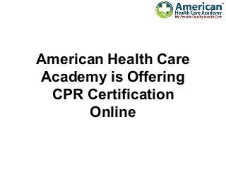 American Health Care
Academy is Offering
CPR Certification
Online
 