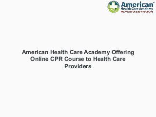 American Health Care Academy Offering
Online CPR Course to Health Care
Providers
 