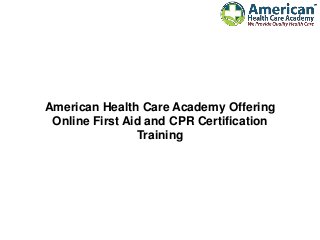 American Health Care Academy Offering
Online First Aid and CPR Certification
Training
 