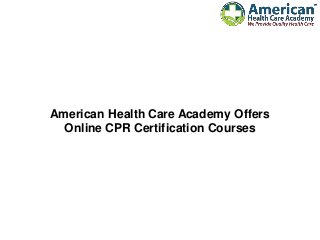 American Health Care Academy Offers
Online CPR Certification Courses
 