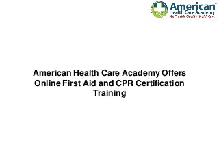 American Health Care Academy Offers
Online First Aid and CPR Certification
Training
 