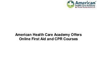 American Health Care Academy Offers
Online First Aid and CPR Courses
 